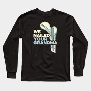 We Nailed Your GrandMa Long Sleeve T-Shirt